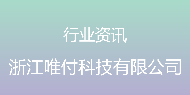 行业资讯 - 浙江唯付科技有限公司