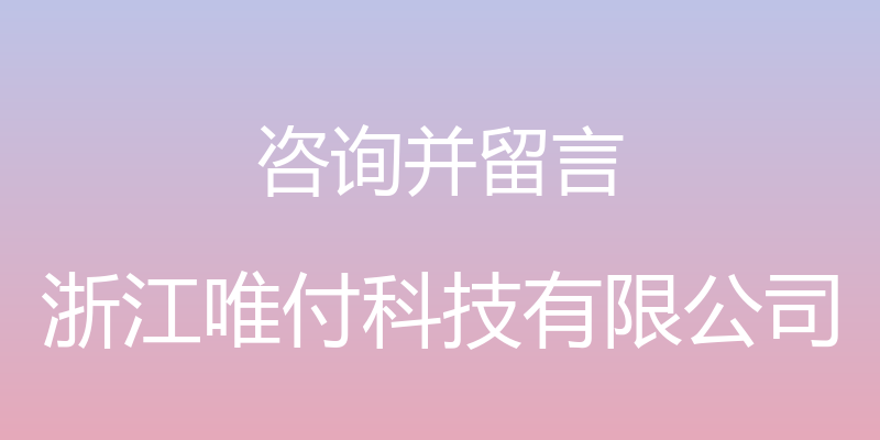 咨询并留言 - 浙江唯付科技有限公司